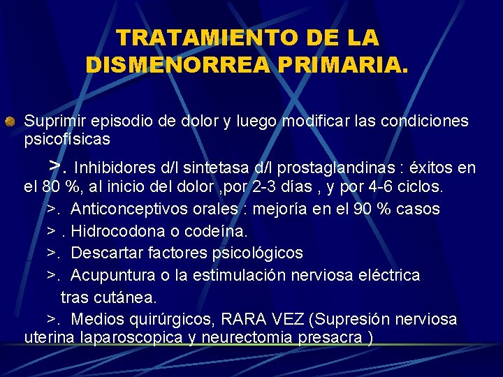 TRATAMIENTO DE LA DISMENORREA PRIMARIA. Suprimir episodio de dolor y luego modificar las condiciones