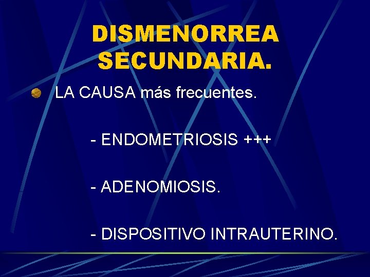 DISMENORREA SECUNDARIA. LA CAUSA más frecuentes. - ENDOMETRIOSIS +++ - ADENOMIOSIS. - DISPOSITIVO INTRAUTERINO.