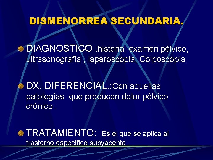 DISMENORREA SECUNDARIA. DIAGNOSTICO : historia, examen pélvico, ultrasonografía , laparoscopia, Colposcopía DX. DIFERENCIAL. :