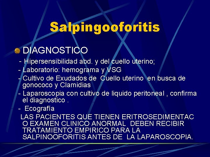 Salpingooforitis DIAGNOSTICO - Hipersensibilidad abd. y del cuello uterino; - Laboratorio: hemograma y VSG