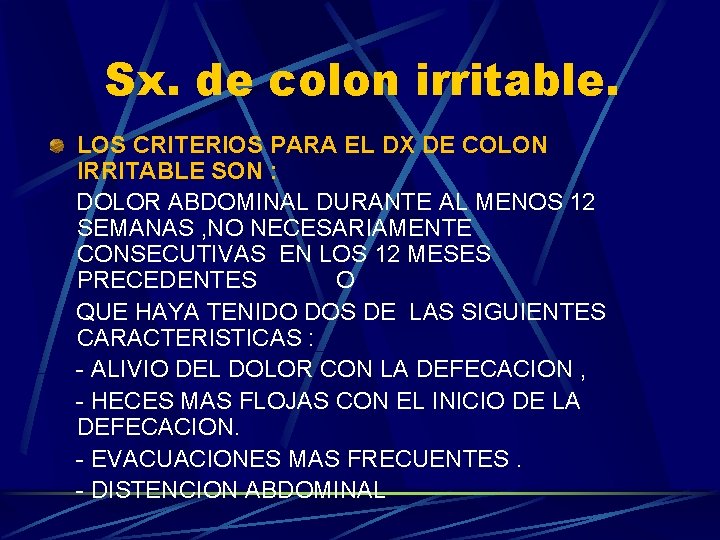 Sx. de colon irritable. LOS CRITERIOS PARA EL DX DE COLON IRRITABLE SON :