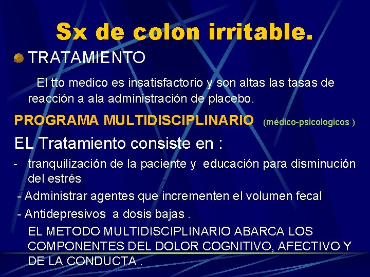 Sx de colon irritable. TRATAMIENTO El tto medico es insatisfactorio y son altas las