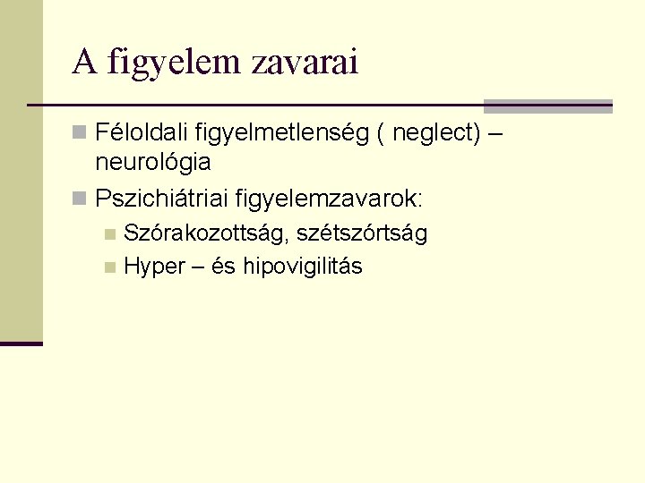 A figyelem zavarai n Féloldali figyelmetlenség ( neglect) – neurológia n Pszichiátriai figyelemzavarok: Szórakozottság,