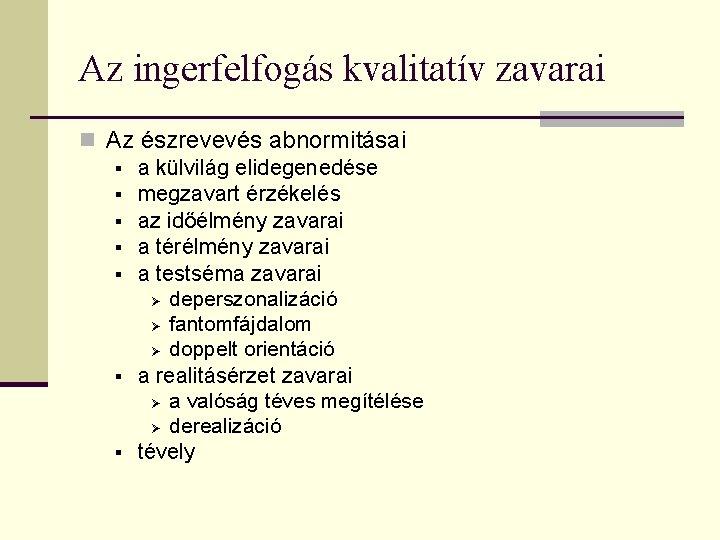 Az ingerfelfogás kvalitatív zavarai n Az észrevevés abnormitásai § a külvilág elidegenedése § megzavart