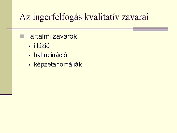Az ingerfelfogás kvalitatív zavarai n Tartalmi zavarok § illúzió § hallucináció § képzetanomáliák Az ingerfelfogás kvalitatív zavarai n Tartalmi zavarok § illúzió § hallucináció § képzetanomáliák