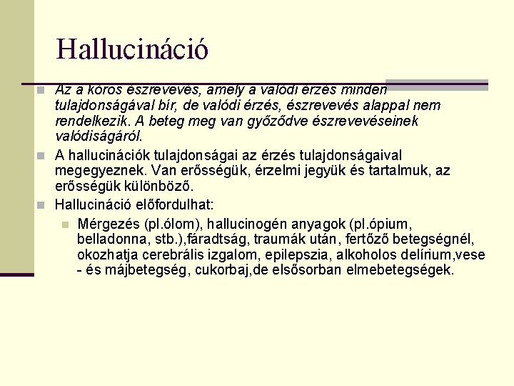 Hallucináció n Az a kóros észrevevés, amely a valódi érzés minden tulajdonságával bír, de