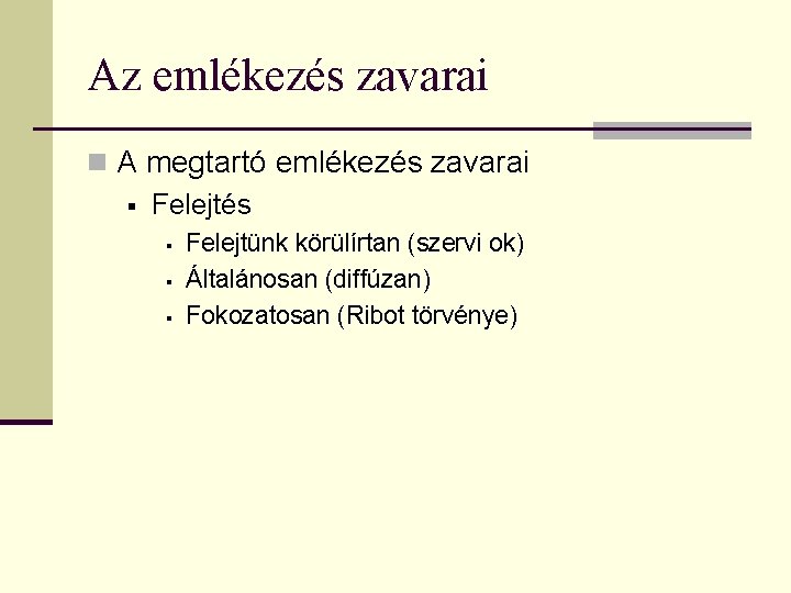 Az emlékezés zavarai n A megtartó emlékezés zavarai § Felejtés § § § Felejtünk