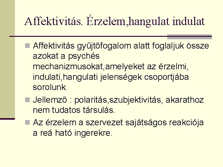 Affektivitás. Érzelem, hangulat indulat n Affektivitás gyűjtőfogalom alatt foglaljuk össze azokat a psychés mechanizmusokat,