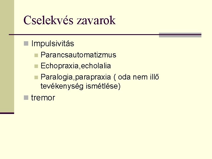 Cselekvés zavarok n Impulsivitás n Parancsautomatizmus n Echopraxia, echolalia n Paralogia, parapraxia ( oda