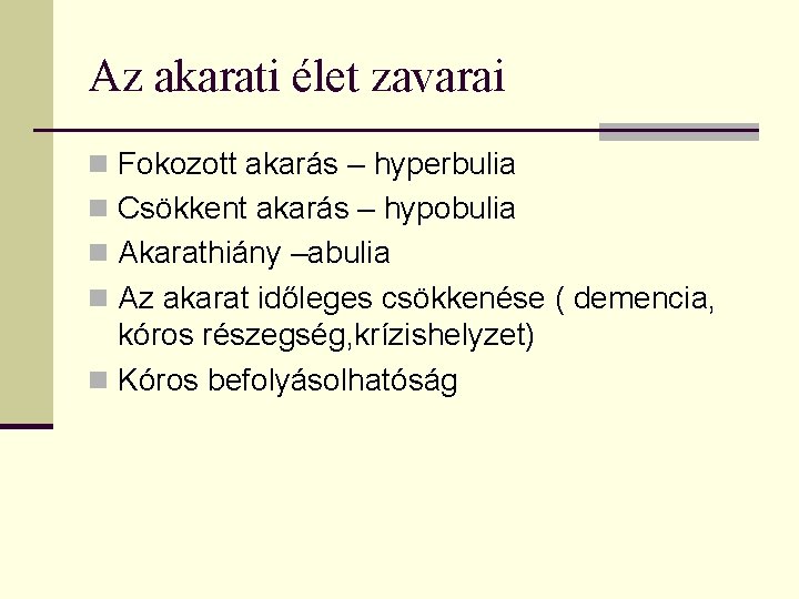 Az akarati élet zavarai n Fokozott akarás – hyperbulia n Csökkent akarás – hypobulia