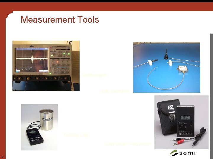 Measurement Tools Oscilloscopes ESD Detectors Faraday Cups Electrostatic Field meters 9 