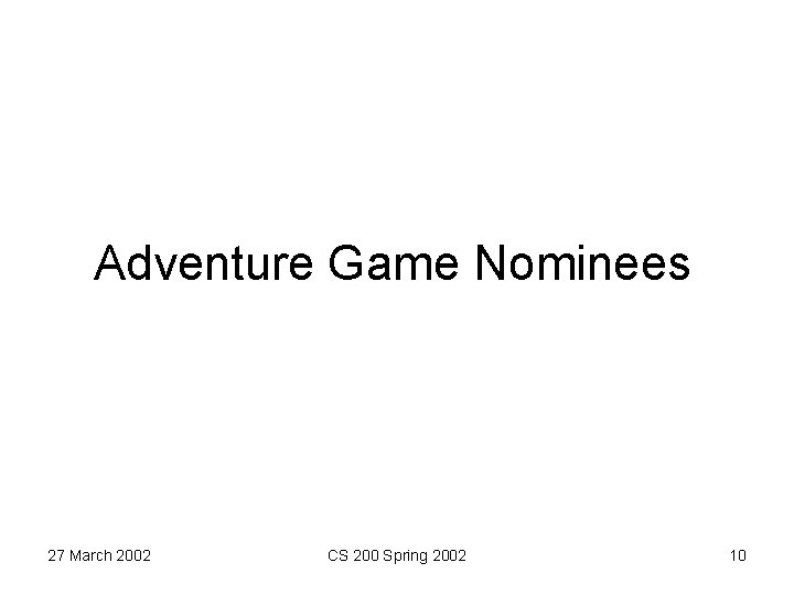 Adventure Game Nominees 27 March 2002 CS 200 Spring 2002 10 