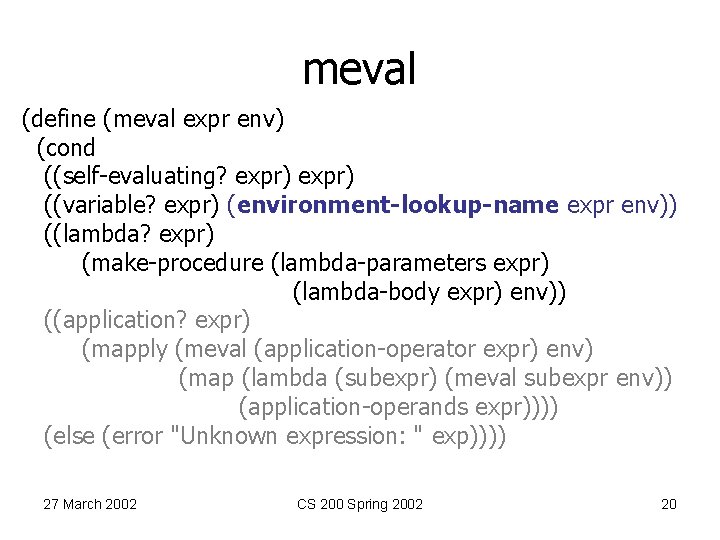 meval (define (meval expr env) (cond ((self-evaluating? expr) ((variable? expr) (environment-lookup-name expr env)) ((lambda?