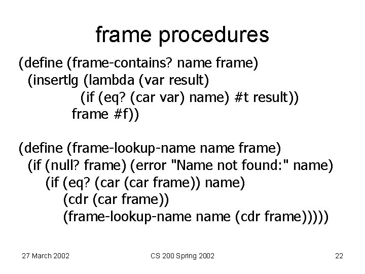 frame procedures (define (frame-contains? name frame) (insertlg (lambda (var result) (if (eq? (car var)