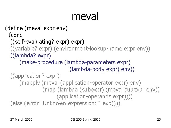 meval (define (meval expr env) (cond ((self-evaluating? expr) ((variable? expr) (environment-lookup-name expr env)) ((lambda?