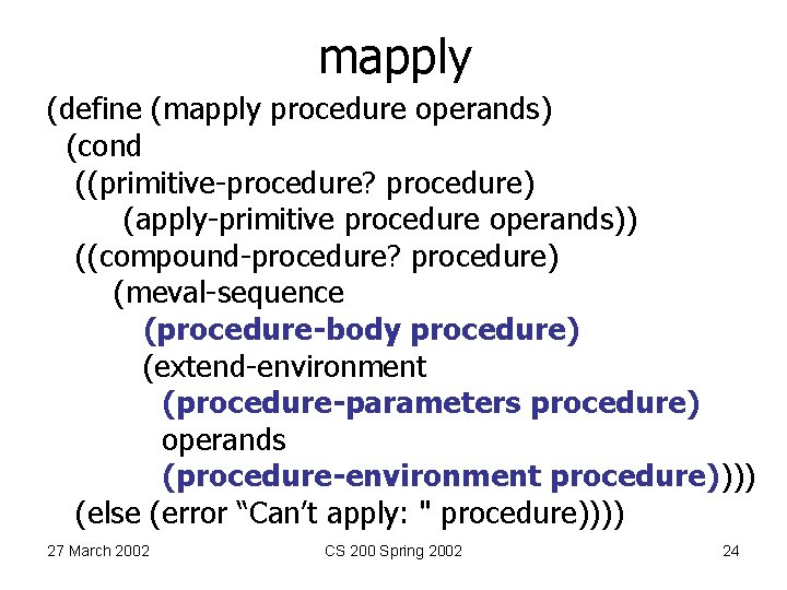 mapply (define (mapply procedure operands) (cond ((primitive-procedure? procedure) (apply-primitive procedure operands)) ((compound-procedure? procedure) (meval-sequence
