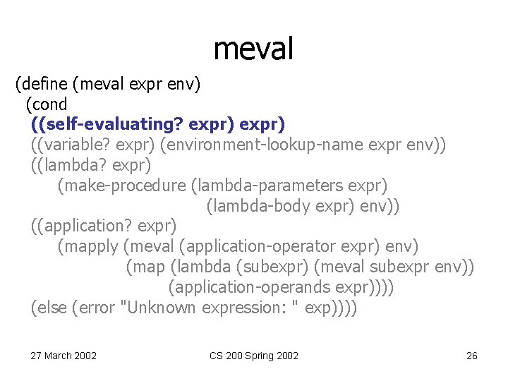 meval (define (meval expr env) (cond ((self-evaluating? expr) ((variable? expr) (environment-lookup-name expr env)) ((lambda?