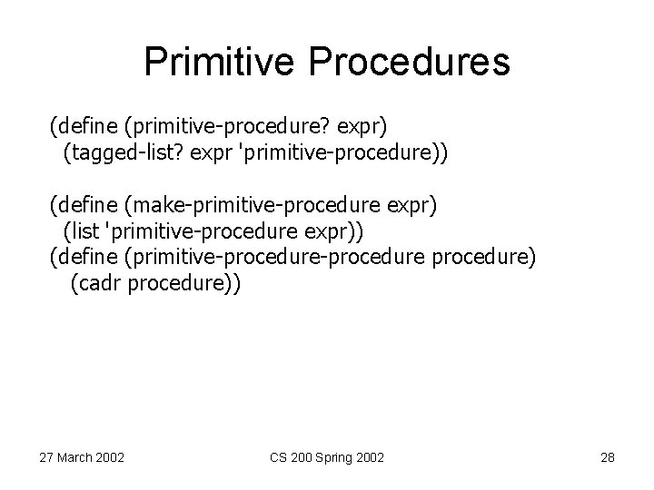 Primitive Procedures (define (primitive-procedure? expr) (tagged-list? expr 'primitive-procedure)) (define (make-primitive-procedure expr) (list 'primitive-procedure expr))