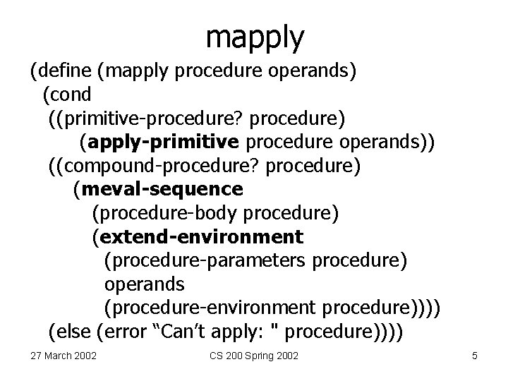 mapply (define (mapply procedure operands) (cond ((primitive-procedure? procedure) (apply-primitive procedure operands)) ((compound-procedure? procedure) (meval-sequence