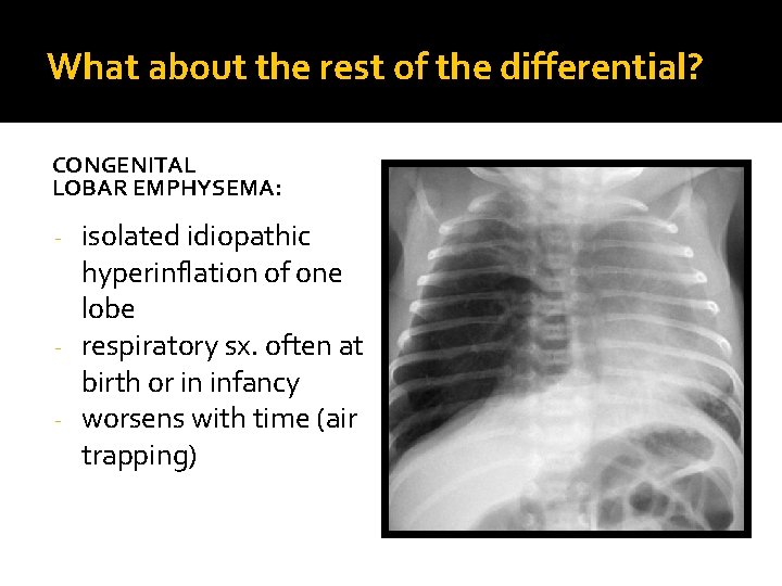 What about the rest of the differential? CONGENITAL LOBAR EMPHYSEMA: isolated idiopathic hyperinflation of