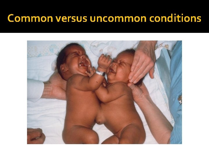 Common versus uncommon conditions 