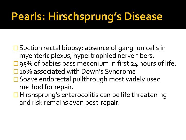 Pearls: Hirschsprung’s Disease � Suction rectal biopsy: absence of ganglion cells in myenteric plexus,