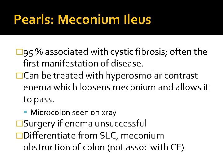 Pearls: Meconium Ileus � 95 % associated with cystic fibrosis; often the first manifestation