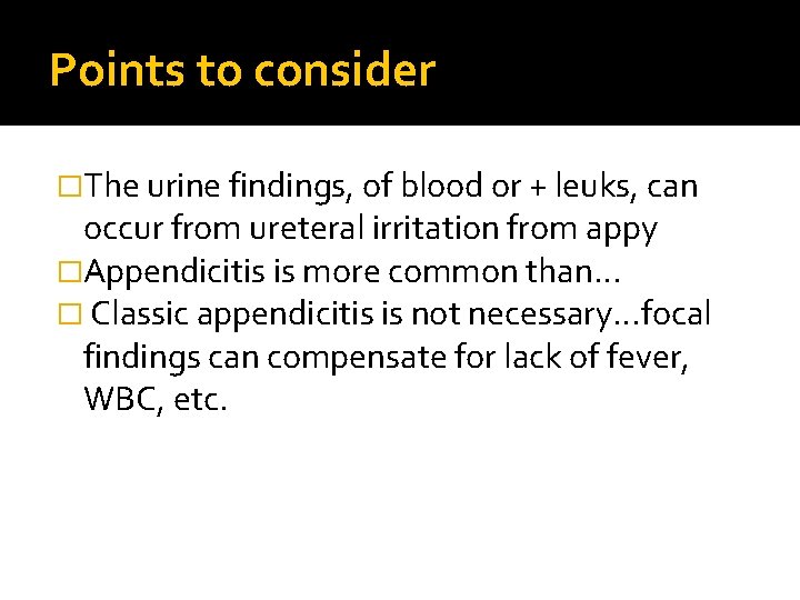 Points to consider �The urine findings, of blood or + leuks, can occur from