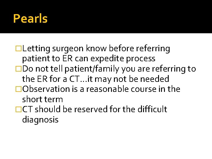 Pearls �Letting surgeon know before referring patient to ER can expedite process �Do not