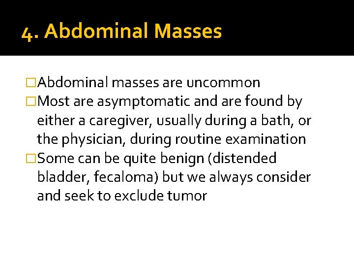4. Abdominal Masses �Abdominal masses are uncommon �Most are asymptomatic and are found by 4. Abdominal Masses �Abdominal masses are uncommon �Most are asymptomatic and are found by