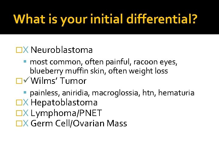 What is your initial differential? �X Neuroblastoma most common, often painful, racoon eyes, blueberry