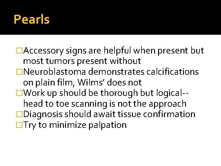 Pearls �Accessory signs are helpful when present but most tumors present without �Neuroblastoma demonstrates Pearls �Accessory signs are helpful when present but most tumors present without �Neuroblastoma demonstrates