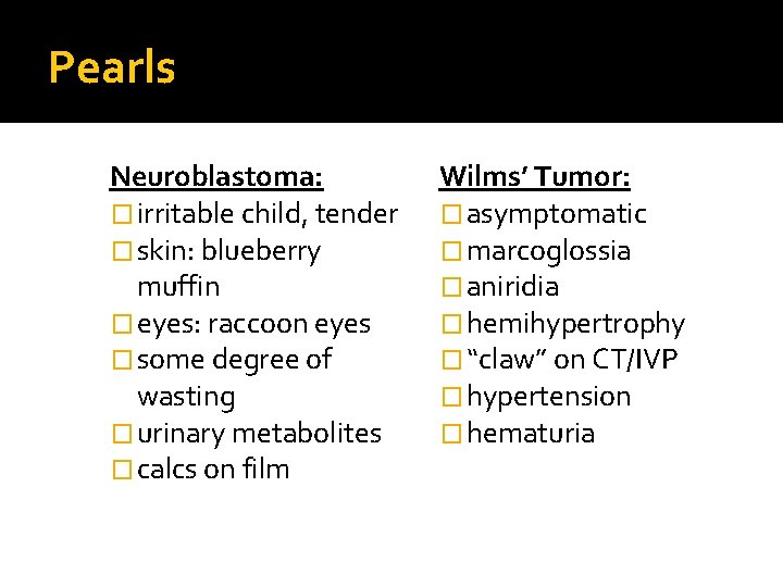 Pearls Neuroblastoma: � irritable child, tender � skin: blueberry muffin � eyes: raccoon eyes Pearls Neuroblastoma: � irritable child, tender � skin: blueberry muffin � eyes: raccoon eyes