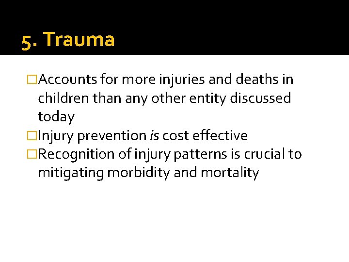 5. Trauma �Accounts for more injuries and deaths in children than any other entity