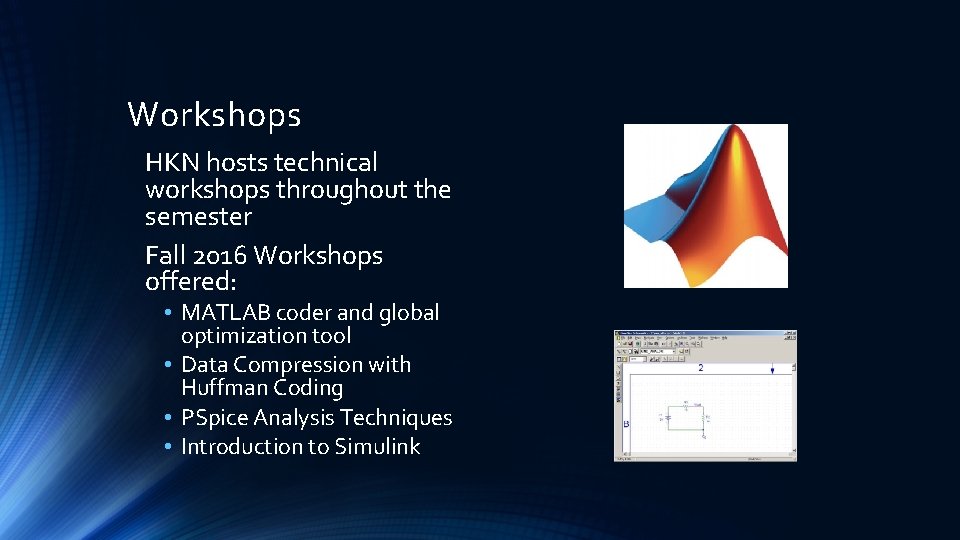 Workshops HKN hosts technical workshops throughout the semester Fall 2016 Workshops offered: • MATLAB