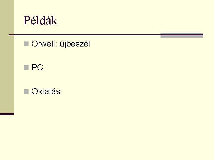 Példák n Orwell: újbeszél n PC n Oktatás 