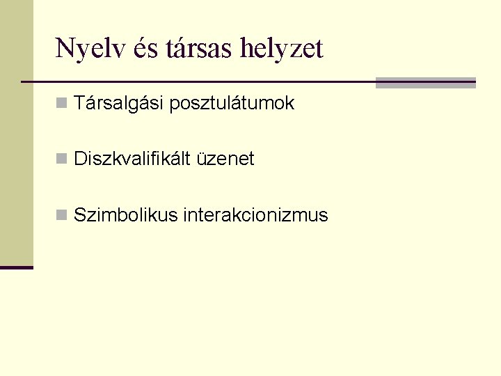 Nyelv és társas helyzet n Társalgási posztulátumok n Diszkvalifikált üzenet n Szimbolikus interakcionizmus 