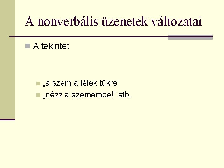 A nonverbális üzenetek változatai n A tekintet „a szem a lélek tükre” n „nézz