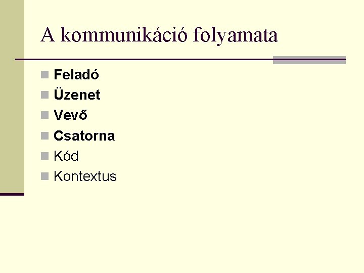 A kommunikáció folyamata n Feladó n Üzenet n Vevő n Csatorna n Kód n