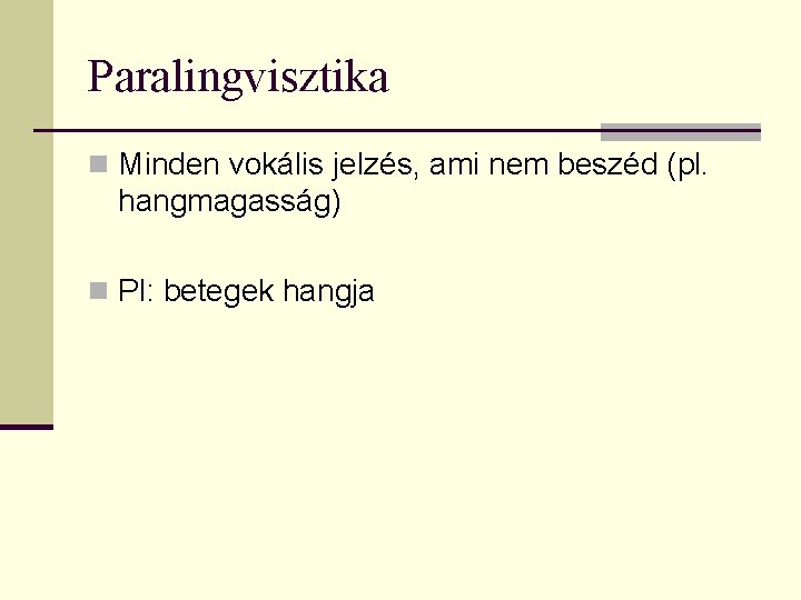 Paralingvisztika n Minden vokális jelzés, ami nem beszéd (pl. hangmagasság) n Pl: betegek hangja