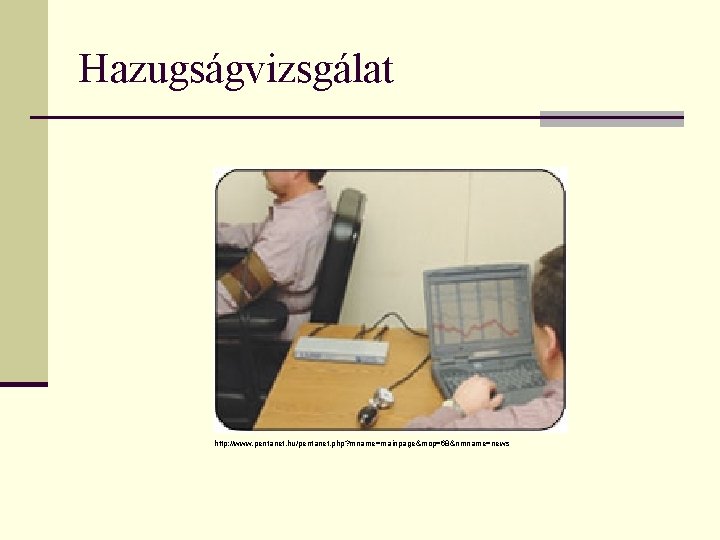 Hazugságvizsgálat http: //www. pentanet. hu/pentanet. php? mname=mainpage&mop=68&nmname=news 