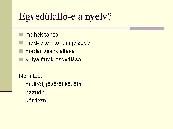 Egyedülálló-e a nyelv? n méhek tánca n medve territórium jelzése n madár vészkiáltása n