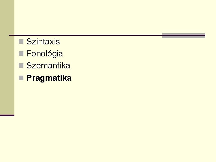 n Szintaxis n Fonológia n Szemantika n Pragmatika 