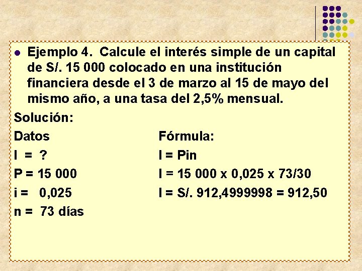 Ejemplo 4. Calcule el interés simple de un capital de S/. 15 000 colocado