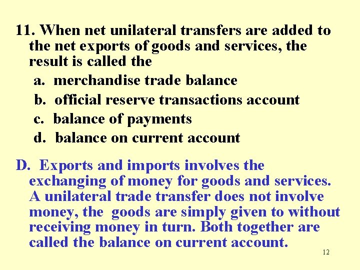 11. When net unilateral transfers are added to the net exports of goods and