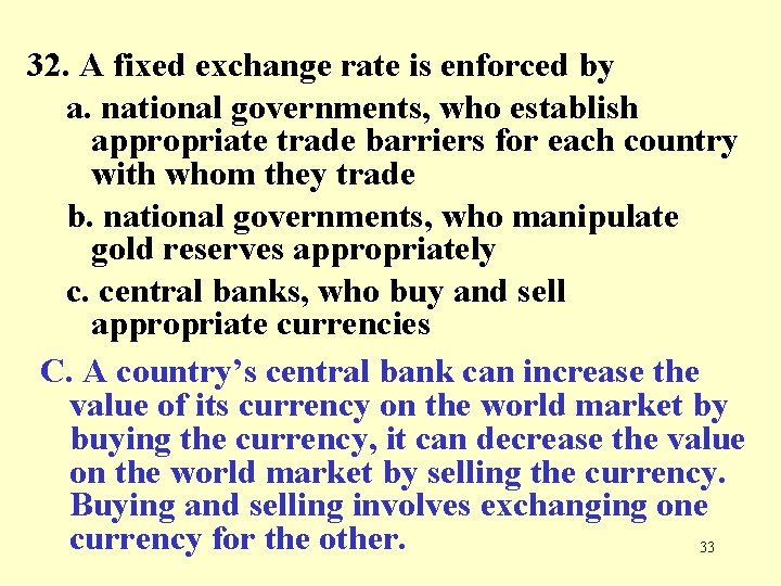 32. A fixed exchange rate is enforced by a. national governments, who establish appropriate