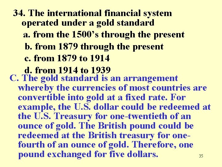 34. The international financial system operated under a gold standard a. from the 1500’s