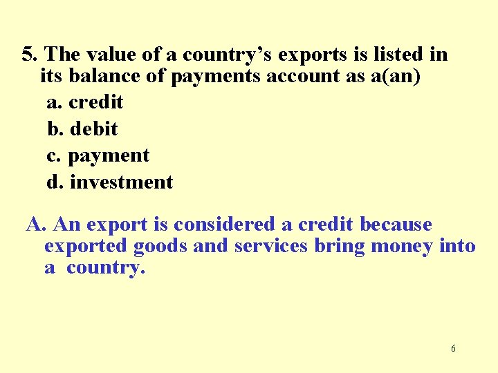 5. The value of a country’s exports is listed in its balance of payments