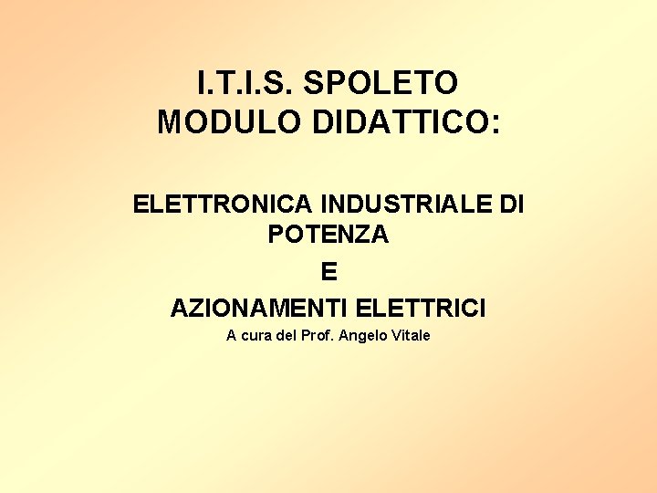 I. T. I. S. SPOLETO MODULO DIDATTICO: ELETTRONICA INDUSTRIALE DI POTENZA E AZIONAMENTI ELETTRICI