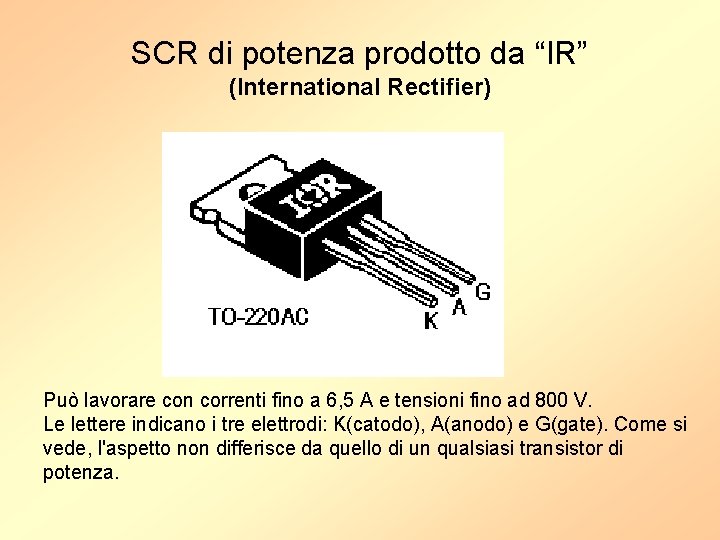 SCR di potenza prodotto da “IR” (International Rectifier) Può lavorare con correnti fino a